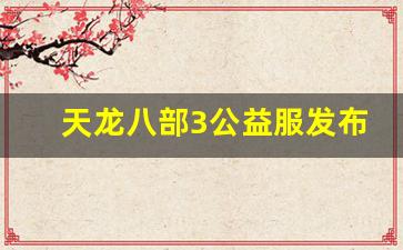 天龙八部sf发布站:天龙八部3公益服发布网(天龙八部公益服发布网广告)
