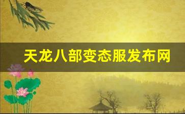 天龙八部变态服发布网(天龙八部sf视频)